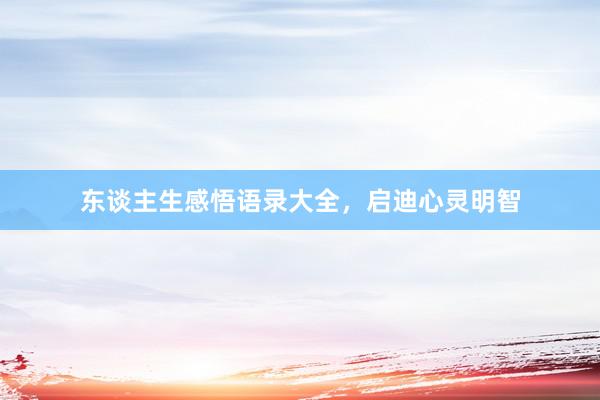 东谈主生感悟语录大全，启迪心灵明智